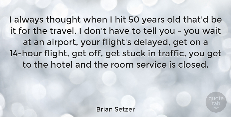 Brian Setzer Quote About Hit, Room, Stuck, Travel, Wait: I Always Thought When I...