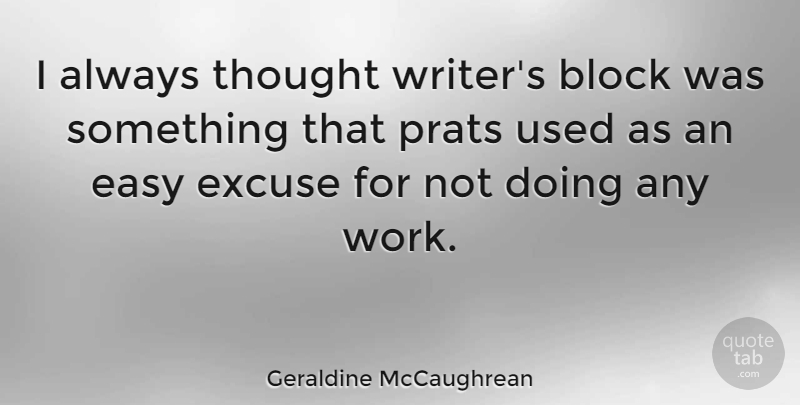 Geraldine McCaughrean Quote About Block, Excuse, Work: I Always Thought Writers Block...