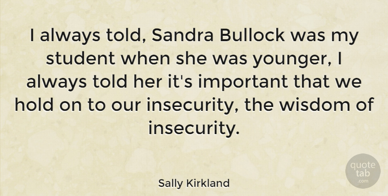 Sally Kirkland Quote About Insecurity, Important, Students: I Always Told Sandra Bullock...