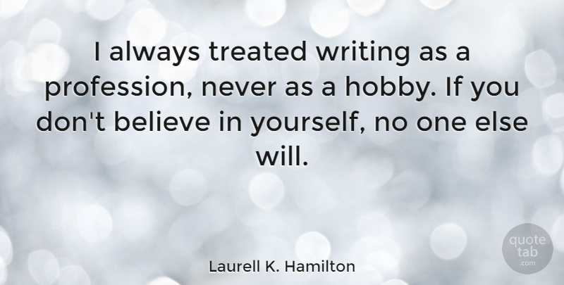 Laurell K. Hamilton Quote About Believe, Writing, Literature: I Always Treated Writing As...