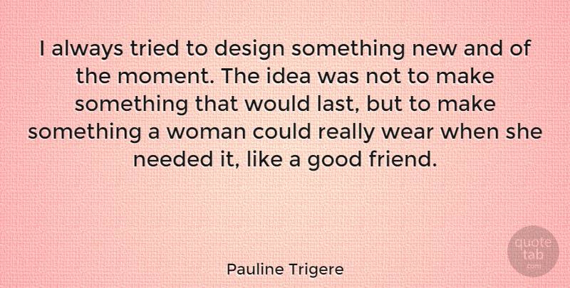 Pauline Trigere Quote About Design, Good, Needed, Tried, Wear: I Always Tried To Design...