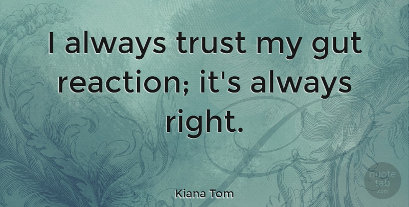 Kiana Tom Quote About Trust, Awareness, Reactions: I Always Trust My Gut...