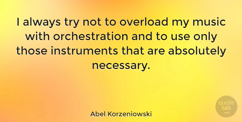 Abel Korzeniowski Quote About Trying, Use, Instruments: I Always Try Not To...