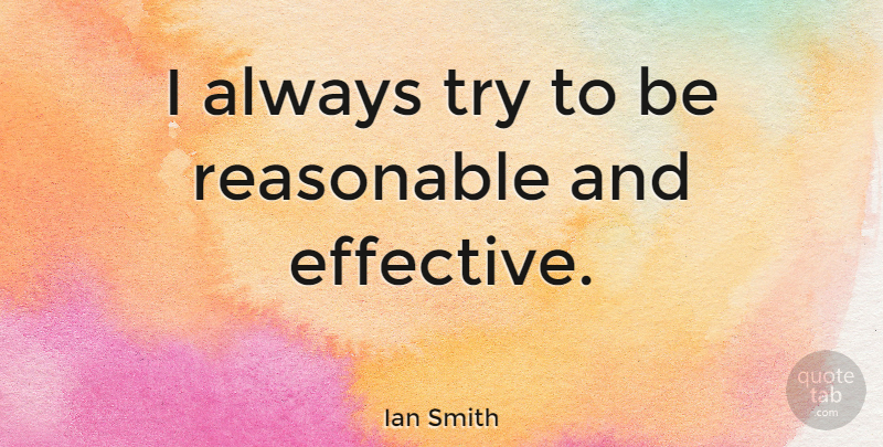 Ian Smith: I always try to be reasonable and effective. | QuoteTab