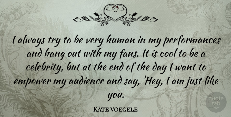Kate Voegele Quote About Empowering, The End Of The Day, Trying: I Always Try To Be...