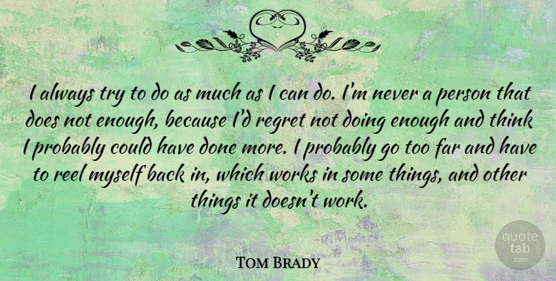 Tom Brady Quote About Work, Works: I Always Try To Do...