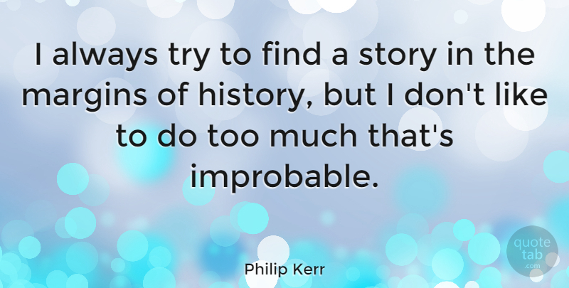 Philip Kerr Quote About History: I Always Try To Find...