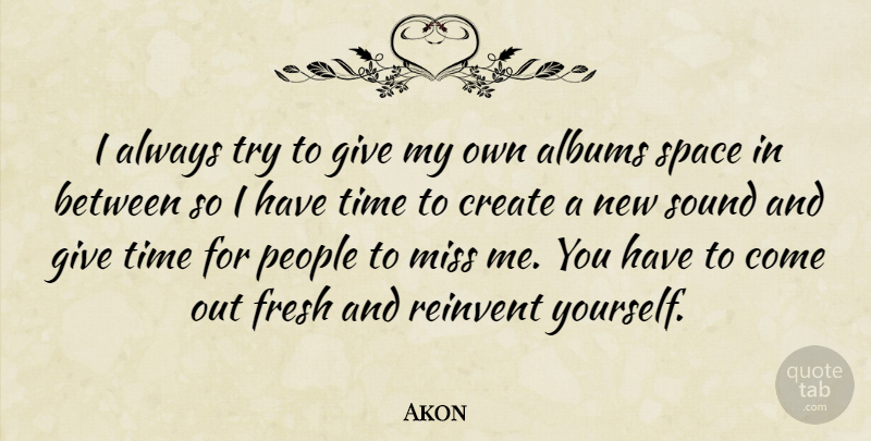 Akon Quote About Space, Giving, People: I Always Try To Give...