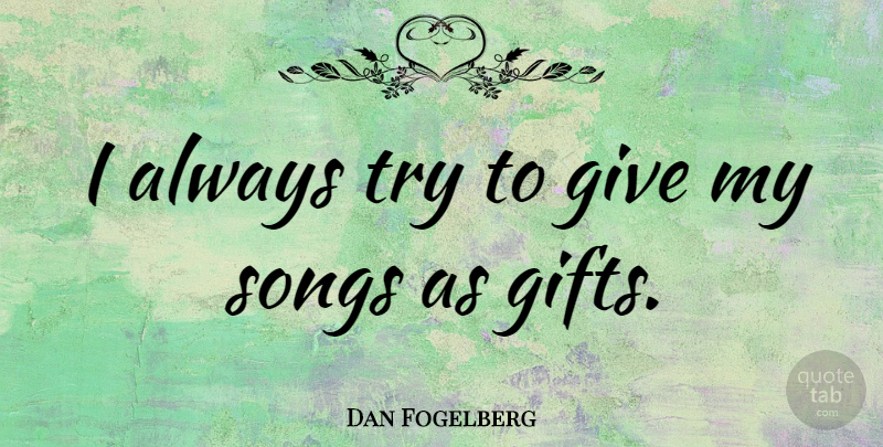 Dan Fogelberg Quote About Song, Giving, Trying: I Always Try To Give...