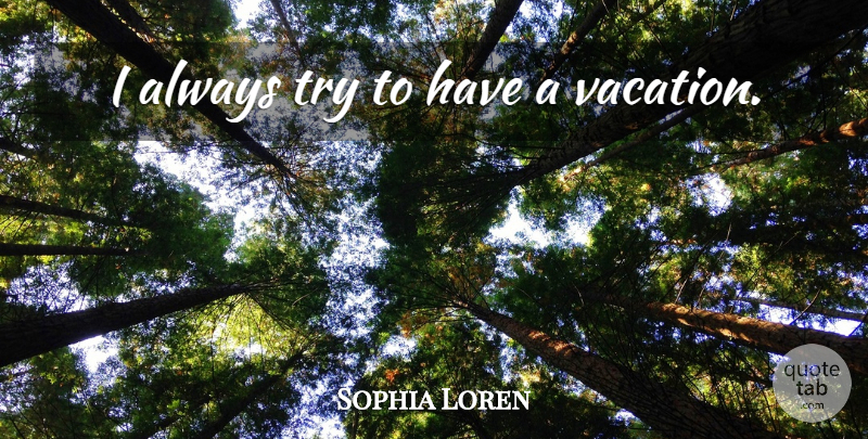 Sophia Loren Quote About Vacation, Trying: I Always Try To Have...