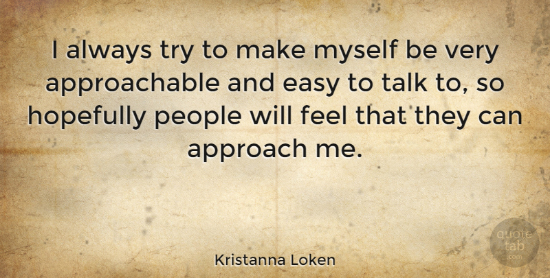 Kristanna Loken Quote About People, Trying, Easy: I Always Try To Make...