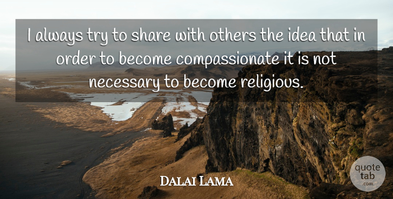 Dalai Lama Quote About Religious, Compassion, Ideas: I Always Try To Share...