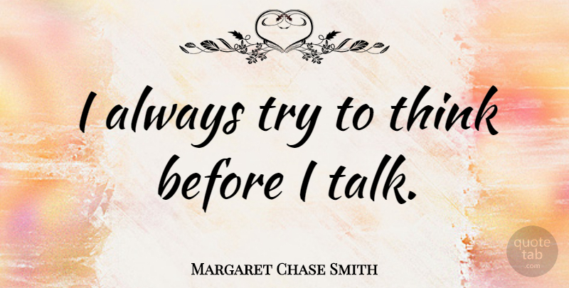 Margaret Chase Smith Quote About Thinking, Trying, Resolution: I Always Try To Think...