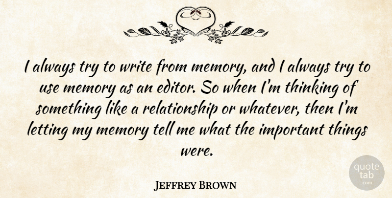 Jeffrey Brown Quote About Letting, Relationship: I Always Try To Write...