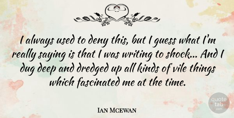 Ian Mcewan Quote About Deny, Dug, Fascinated, Guess, Kinds: I Always Used To Deny...