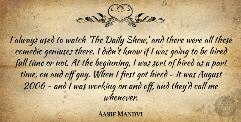 Aasif Mandvi Quote About August, Call, Comedic, Full, Geniuses: I Always Used To Watch...