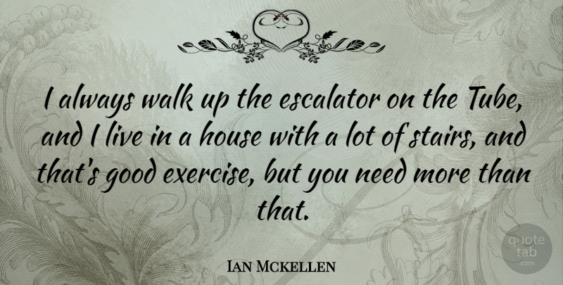 Ian Mckellen Quote About Escalator, Good, House: I Always Walk Up The...