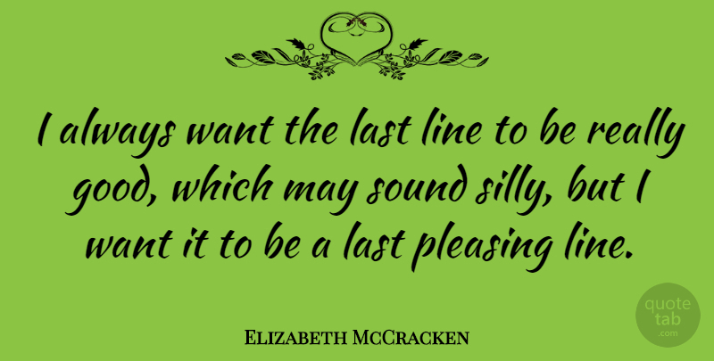 Elizabeth McCracken Quote About Good, Last, Line, Pleasing: I Always Want The Last...