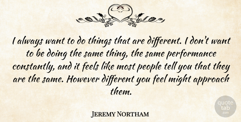 Jeremy Northam Quote About People, Different, Want: I Always Want To Do...