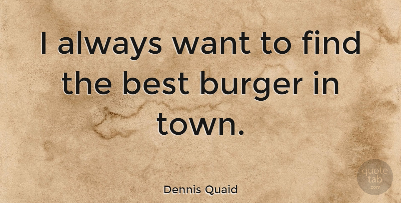 Dennis Quaid Quote About Best: I Always Want To Find...