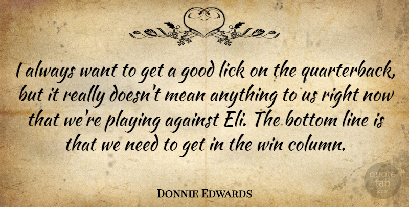Donnie Edwards Quote About Against, Bottom, Good, Lick, Line: I Always Want To Get...