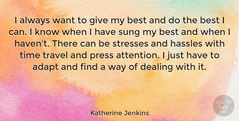 Katherine Jenkins Quote About Adapt, Best, Dealing, Hassles, Press: I Always Want To Give...
