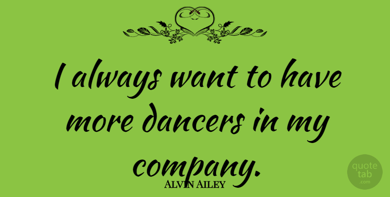 Alvin Ailey Quote About Dance, Dancer, Want: I Always Want To Have...