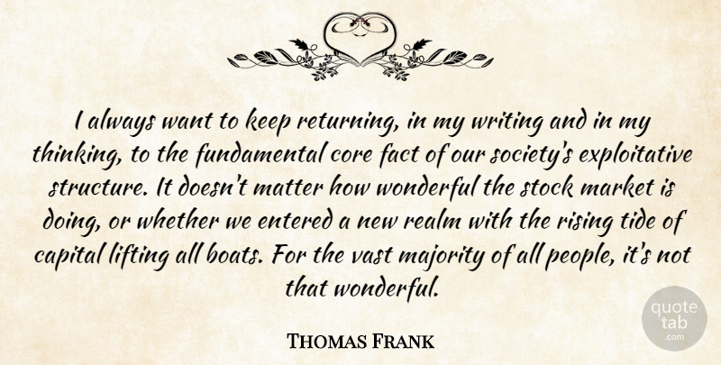 Thomas Frank Quote About Capital, Core, Entered, Fact, Lifting: I Always Want To Keep...