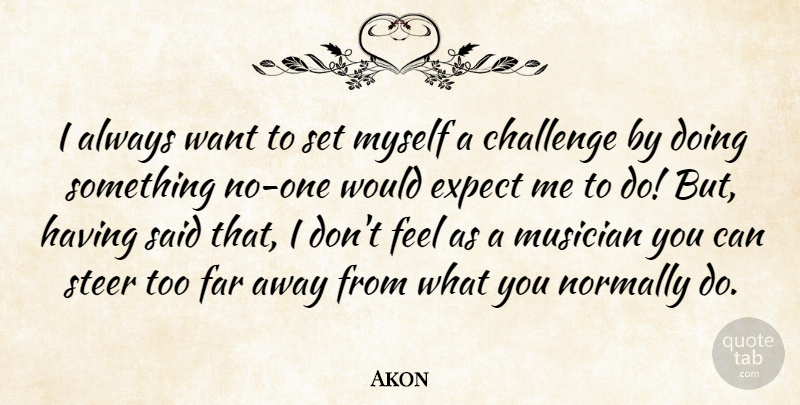 Akon Quote About Challenges, Want, Musician: I Always Want To Set...