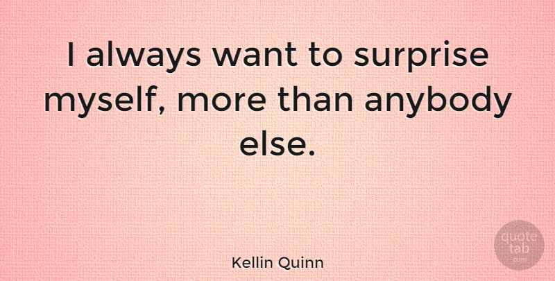 Kellin Quinn Quote About undefined: I Always Want To Surprise...