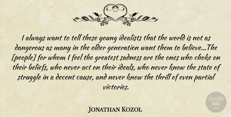 Jonathan Kozol Quote About Believe, Struggle, Sadness: I Always Want To Tell...