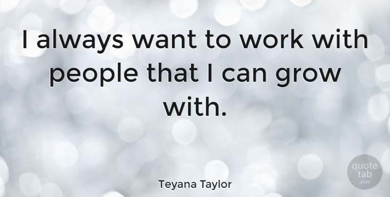 Teyana Taylor Quote About People, Work: I Always Want To Work...