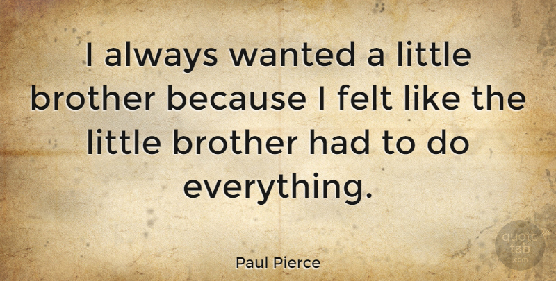 Paul Pierce Quote About Brother, Littles, Wanted: I Always Wanted A Little...