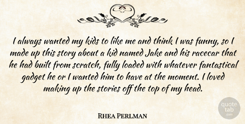 Rhea Perlman Quote About Built, Fully, Funny, Gadget, Kids: I Always Wanted My Kids...