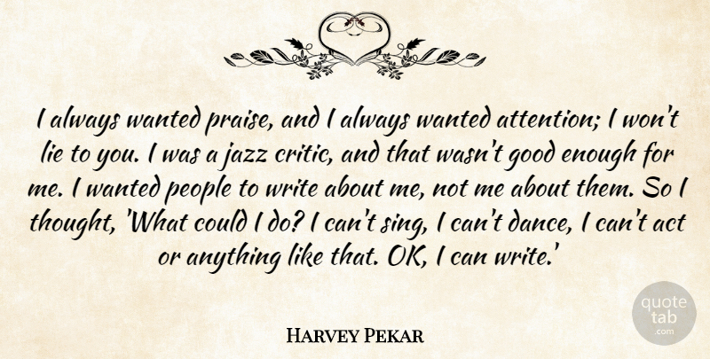 Harvey Pekar Quote About Act, Good, Jazz, People: I Always Wanted Praise And...