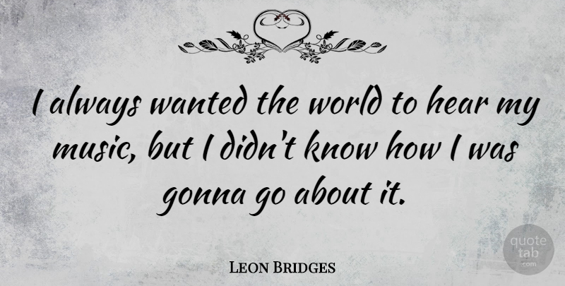 Leon Bridges Quote About Music: I Always Wanted The World...
