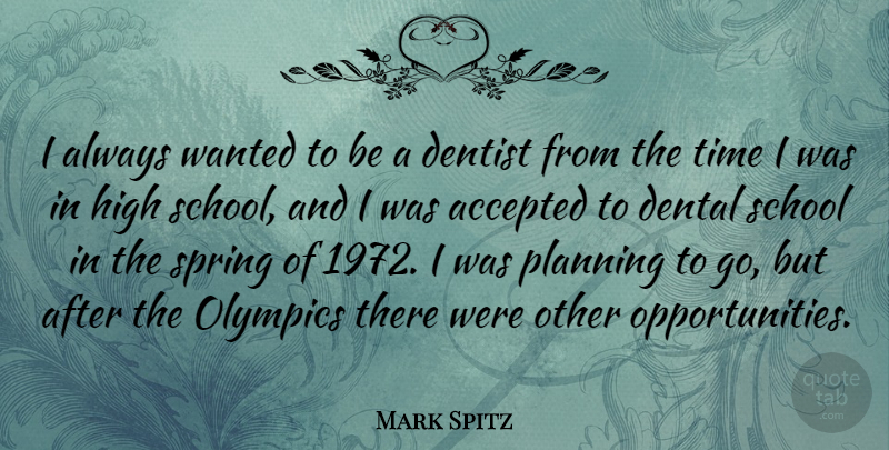 Mark Spitz Quote About Spring, School, Opportunity: I Always Wanted To Be...