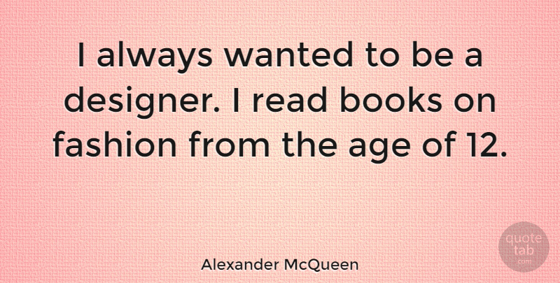 Alexander McQueen Quote About Birthday, Fashion, Book: I Always Wanted To Be...