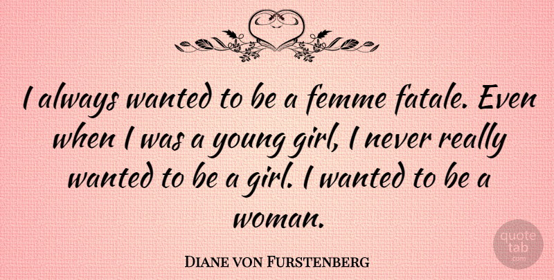 Diane von Furstenberg Quote About Girl, Empowering, Female: I Always Wanted To Be...