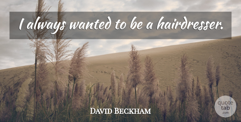 David Beckham Quote About Funny, Dumb, Wanted: I Always Wanted To Be...