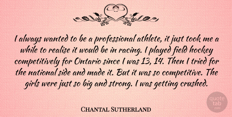 Chantal Sutherland Quote About Field, Girls, National, Ontario, Played: I Always Wanted To Be...