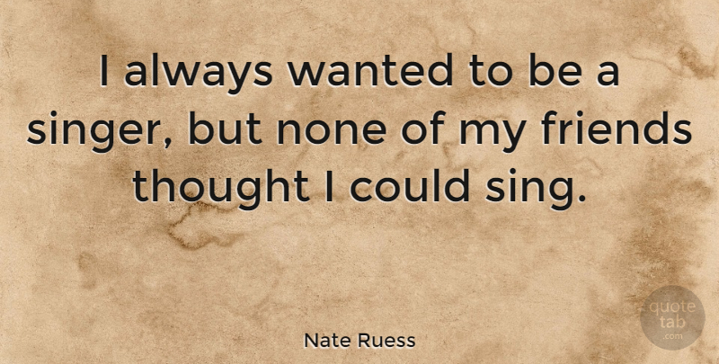 Nate Ruess Quote About Singers, Wanted, My Friends: I Always Wanted To Be...