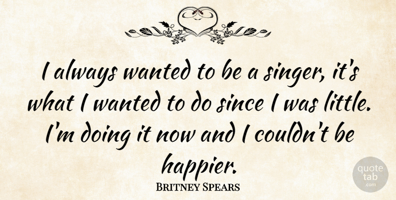 Britney Spears Quote About Littles, Singers, Wanted: I Always Wanted To Be...