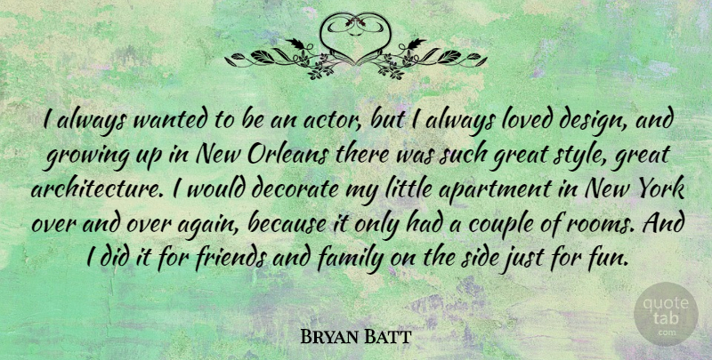 Bryan Batt Quote About Apartment, Couple, Decorate, Design, Family: I Always Wanted To Be...