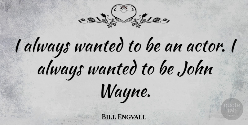 Bill Engvall Quote About undefined: I Always Wanted To Be...