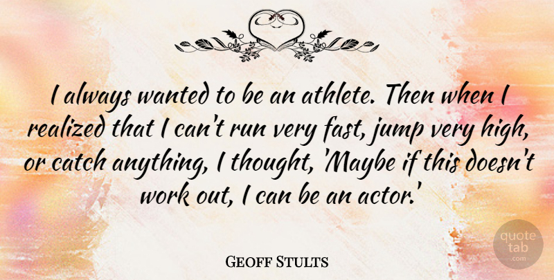 Geoff Stults Quote About Catch, Realized, Run, Work: I Always Wanted To Be...