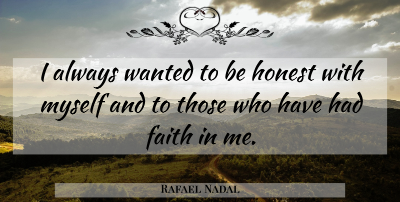 Rafael Nadal Quote About Honest, Being Honest, Wanted: I Always Wanted To Be...