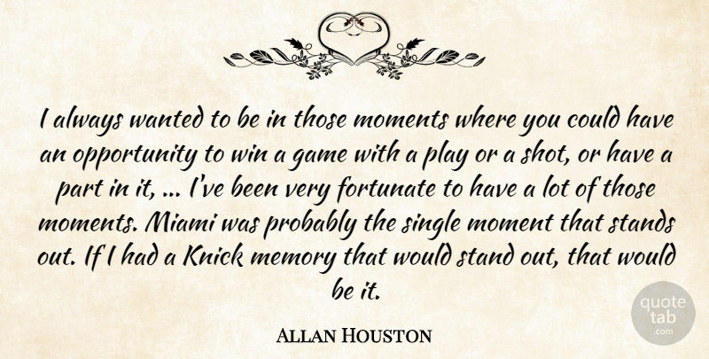 Allan Houston Quote About Fortunate, Game, Memory, Miami, Moments: I Always Wanted To Be...