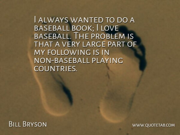 Bill Bryson Quote About Baseball, Country, Book: I Always Wanted To Do...