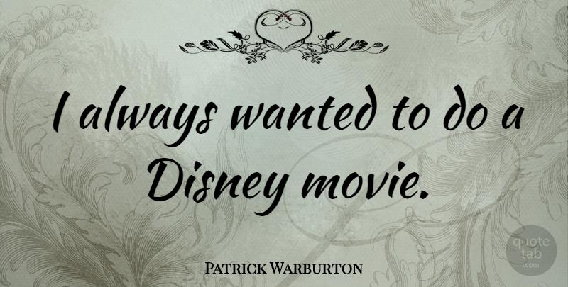 Patrick Warburton Quote About Wanted: I Always Wanted To Do...